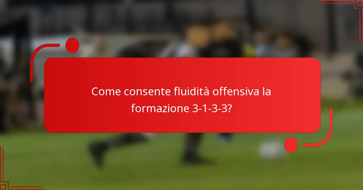 Come consente fluidità offensiva la formazione 3-1-3-3?