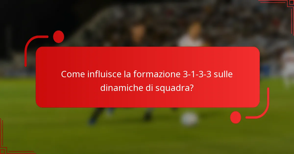 Come influisce la formazione 3-1-3-3 sulle dinamiche di squadra?