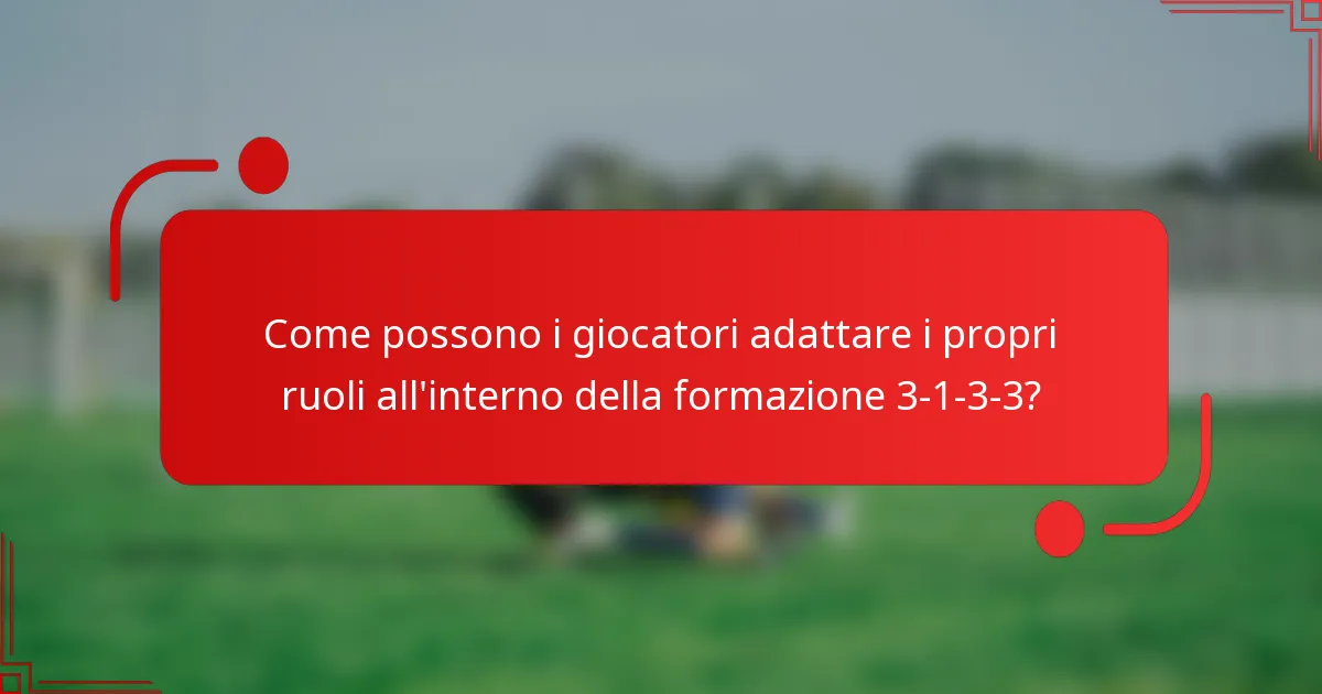 Come possono i giocatori adattare i propri ruoli all'interno della formazione 3-1-3-3?