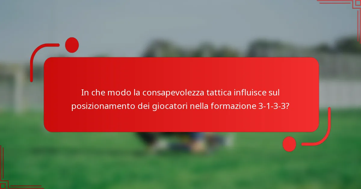 In che modo la consapevolezza tattica influisce sul posizionamento dei giocatori nella formazione 3-1-3-3?