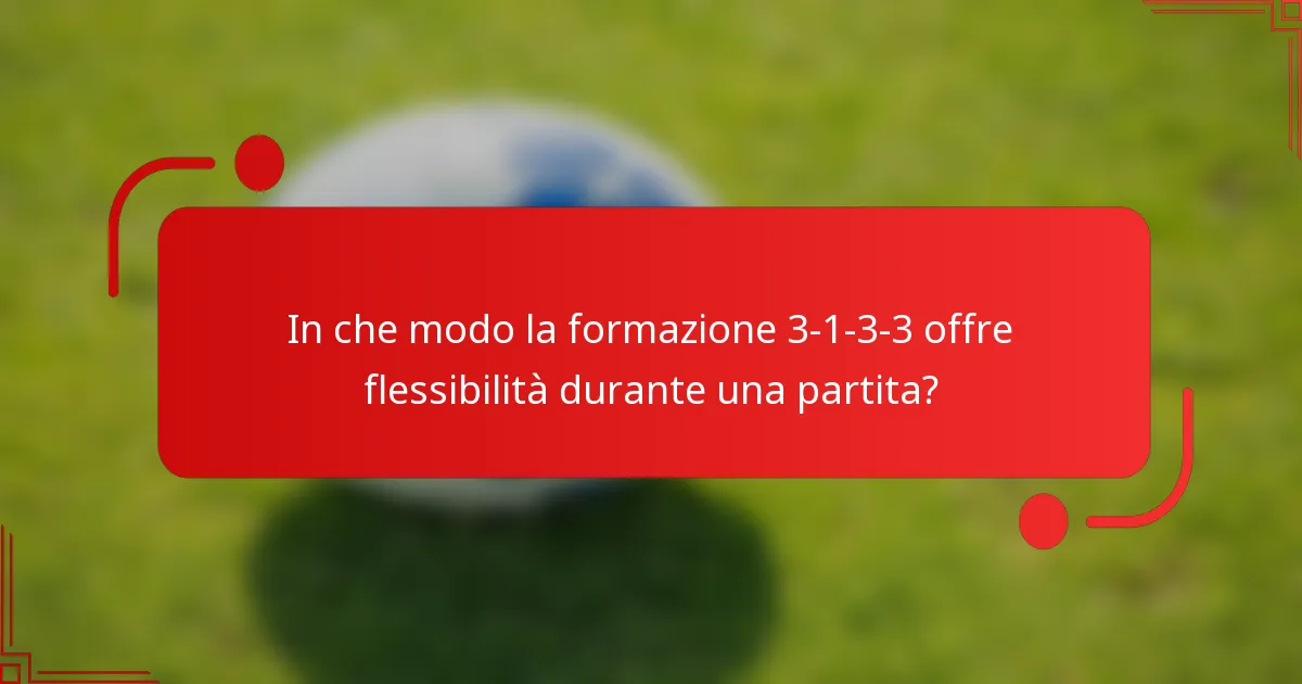 In che modo la formazione 3-1-3-3 offre flessibilità durante una partita?