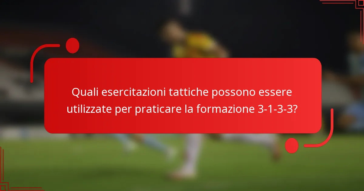 Quali esercitazioni tattiche possono essere utilizzate per praticare la formazione 3-1-3-3?