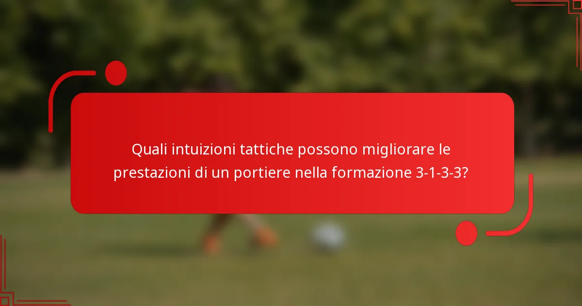 Quali intuizioni tattiche possono migliorare le prestazioni di un portiere nella formazione 3-1-3-3?