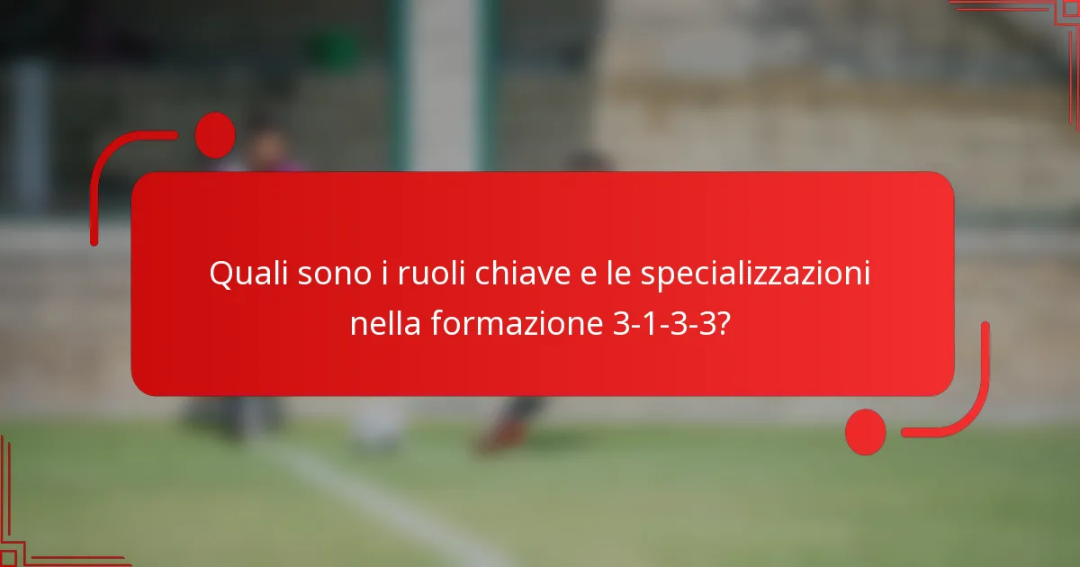 Quali sono i ruoli chiave e le specializzazioni nella formazione 3-1-3-3?