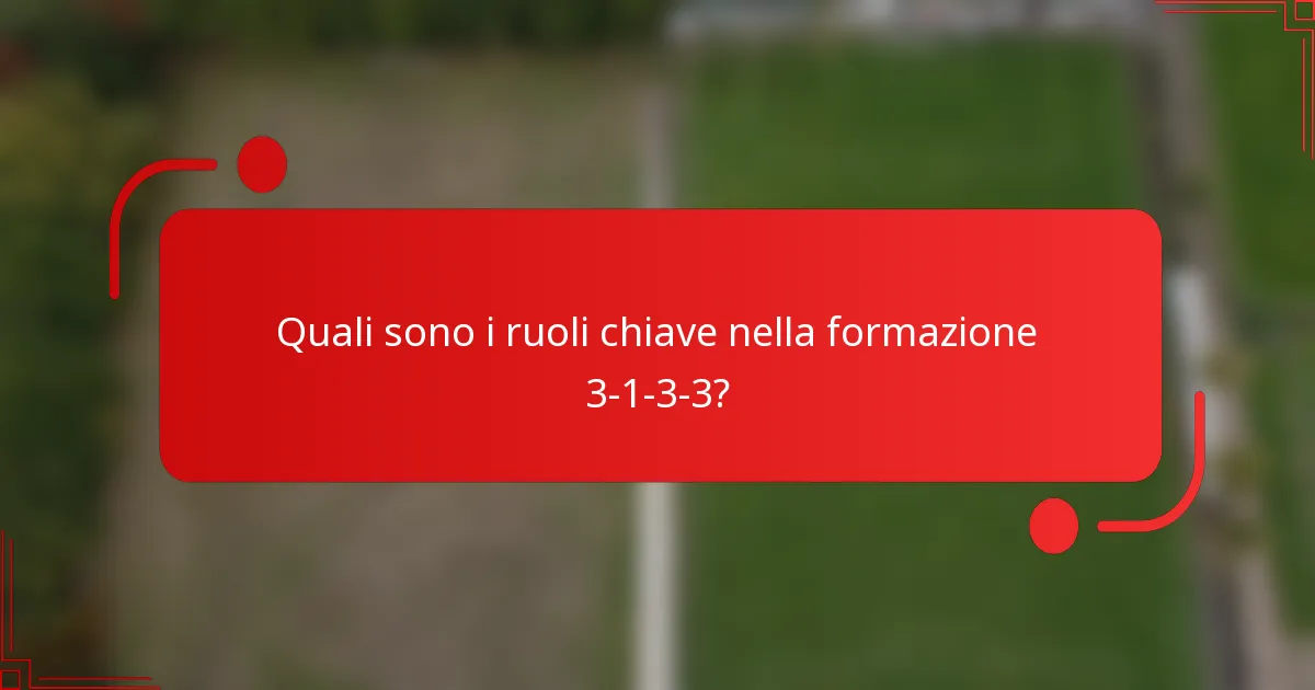 Quali sono i ruoli chiave nella formazione 3-1-3-3?
