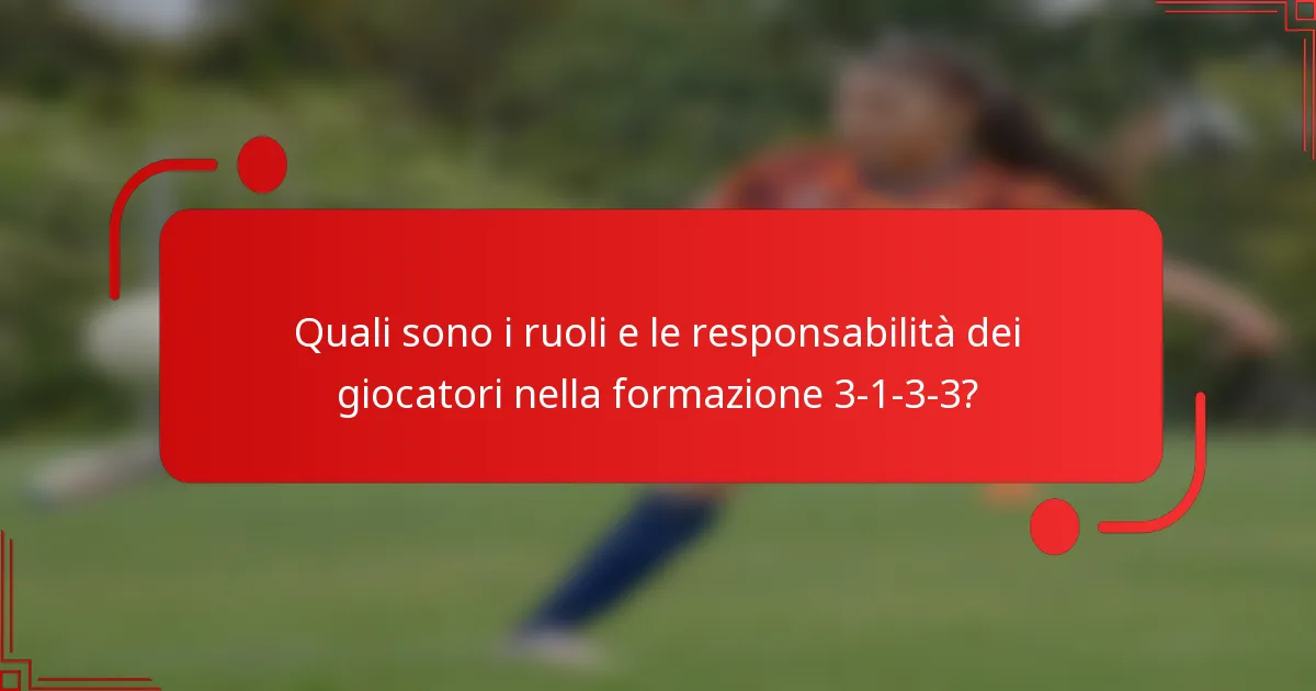 Quali sono i ruoli e le responsabilità dei giocatori nella formazione 3-1-3-3?
