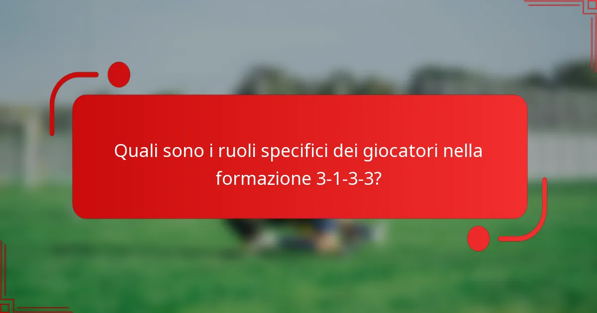 Quali sono i ruoli specifici dei giocatori nella formazione 3-1-3-3?
