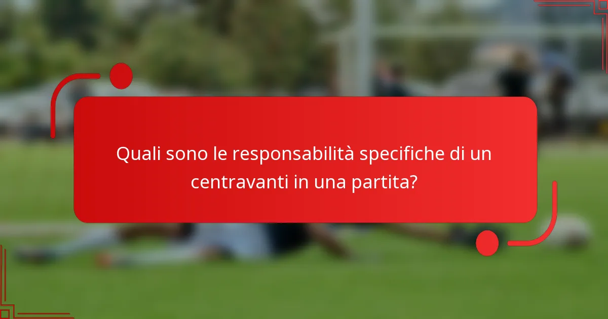 Quali sono le responsabilità specifiche di un centravanti in una partita?