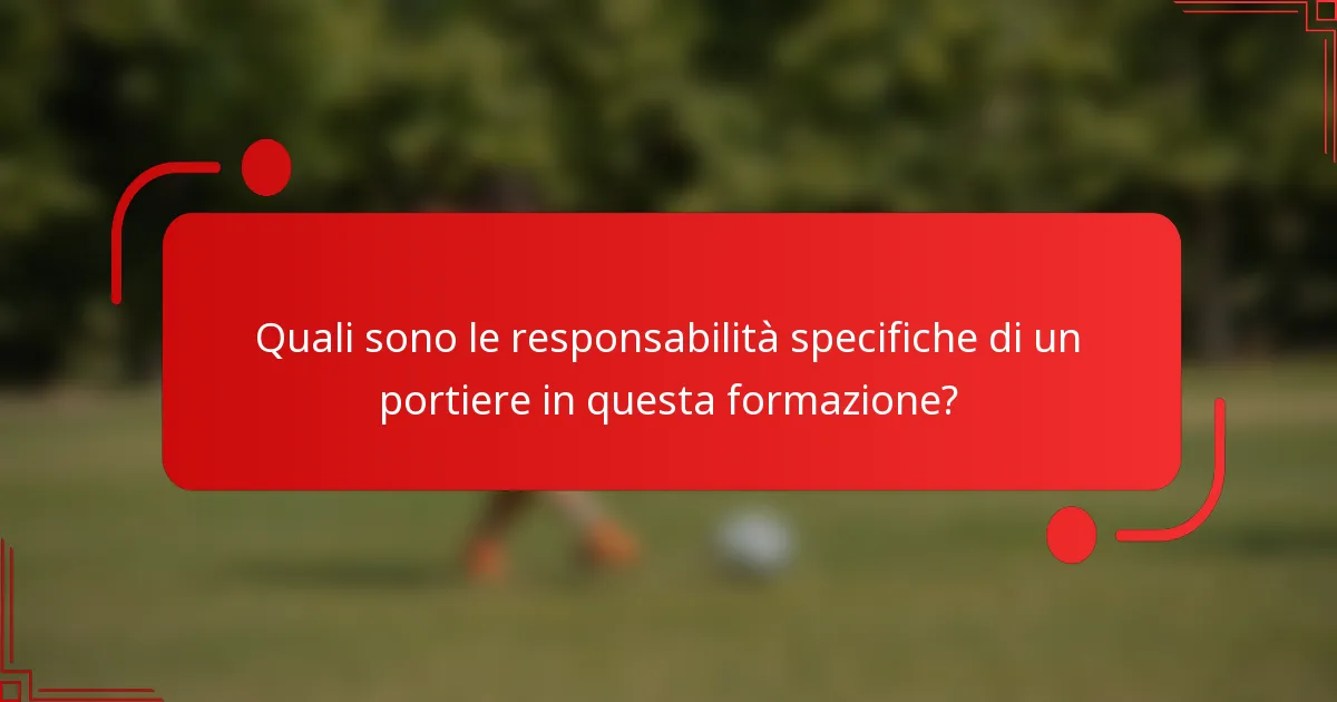 Quali sono le responsabilità specifiche di un portiere in questa formazione?