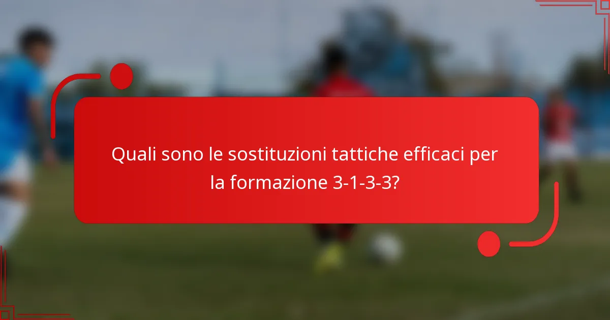 Quali sono le sostituzioni tattiche efficaci per la formazione 3-1-3-3?
