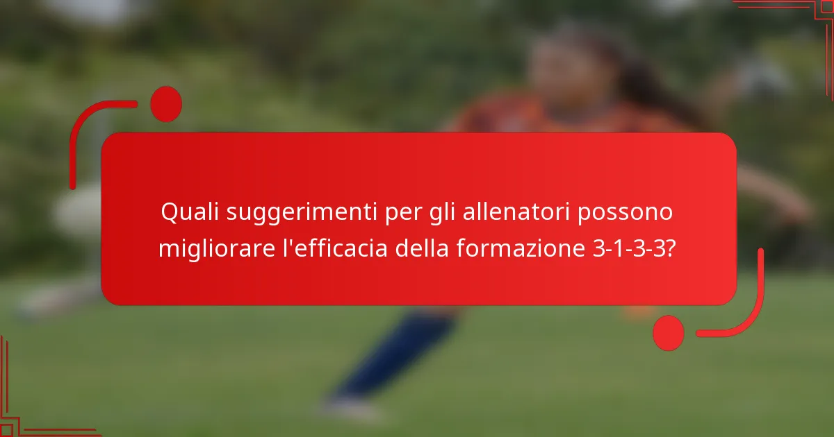 Quali suggerimenti per gli allenatori possono migliorare l'efficacia della formazione 3-1-3-3?